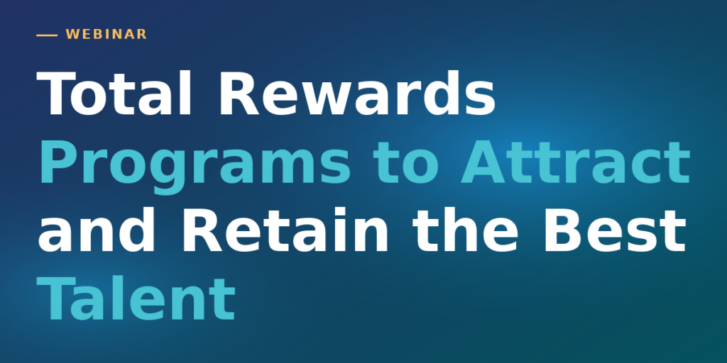 Total Rewards Programs to Attract and Retain the Best Talent